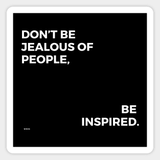 Don't Be Jealous Of People, Be Inspired Magnet